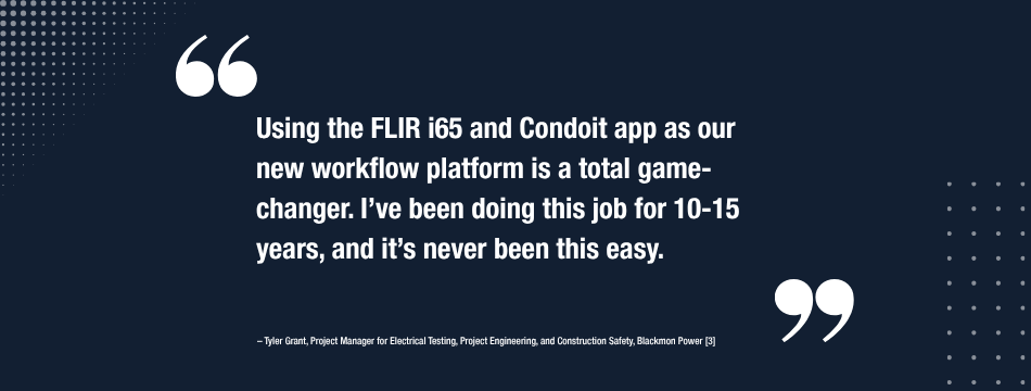 Large white text, framed by oversized quotation marks, on a dark blue background, reads "Using the FLIR i65 and Condoit app as our new workflow platform is a total game-changer. I’ve been doing this job for 10-15 years, and it’s never been this easy." Beneath this smaller white text reads "-Tyler Grant, Project Manager for Electrical Testing, Project Engineering, and Construction Safety, Blackmon Power [3]"
