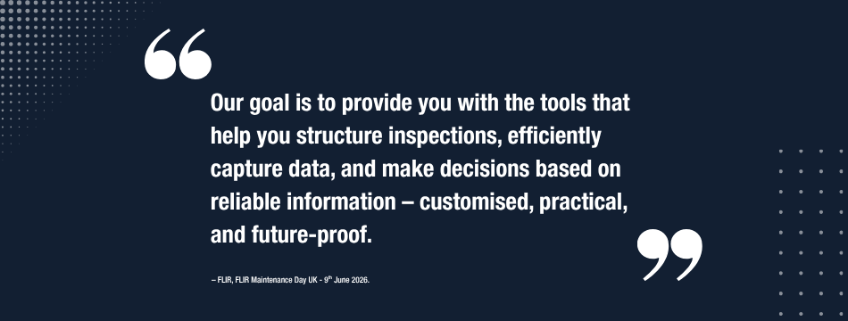 Large white text, framed by oversized quotation marks, on a dark blue background, reads "Our goal is to provide you with the tools that help you structure inspections, efficiently capture data, and make decisions based on reliable information – customised, practical, and future-proof." Beneath this smaller white text reads "-FLIR, FLIR Maintenance Day UK - 9th June 2026.