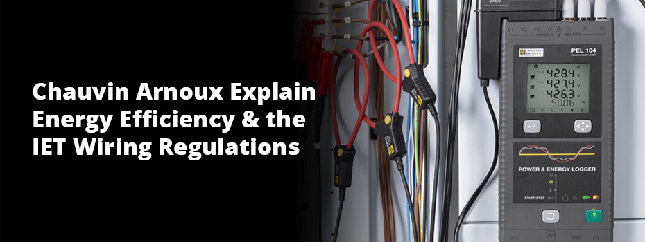On the left side of image white text on a black background reads "Chauvin Arnoux Explain Energy Efficiency & the IET Wiring Regulations". On the right side of the image a Chauvin Arnoux PEL104 is monitoring an electrical installation. 