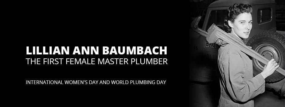 To the left of the image white text on a black background reads 'Lillian Ann Baumbach The First Female Master Plumber'. Beneath this in smaller white text it reads 'International Women's Day and World Plumbing Day'. To the right of the image is a photo of Lillian Ann Baumbach in overalls with a heavy wrench slung over her shoulder. She stands in front of a Baumbach truck and looks over her shoulder with the wrench resting on it towards the camera. 