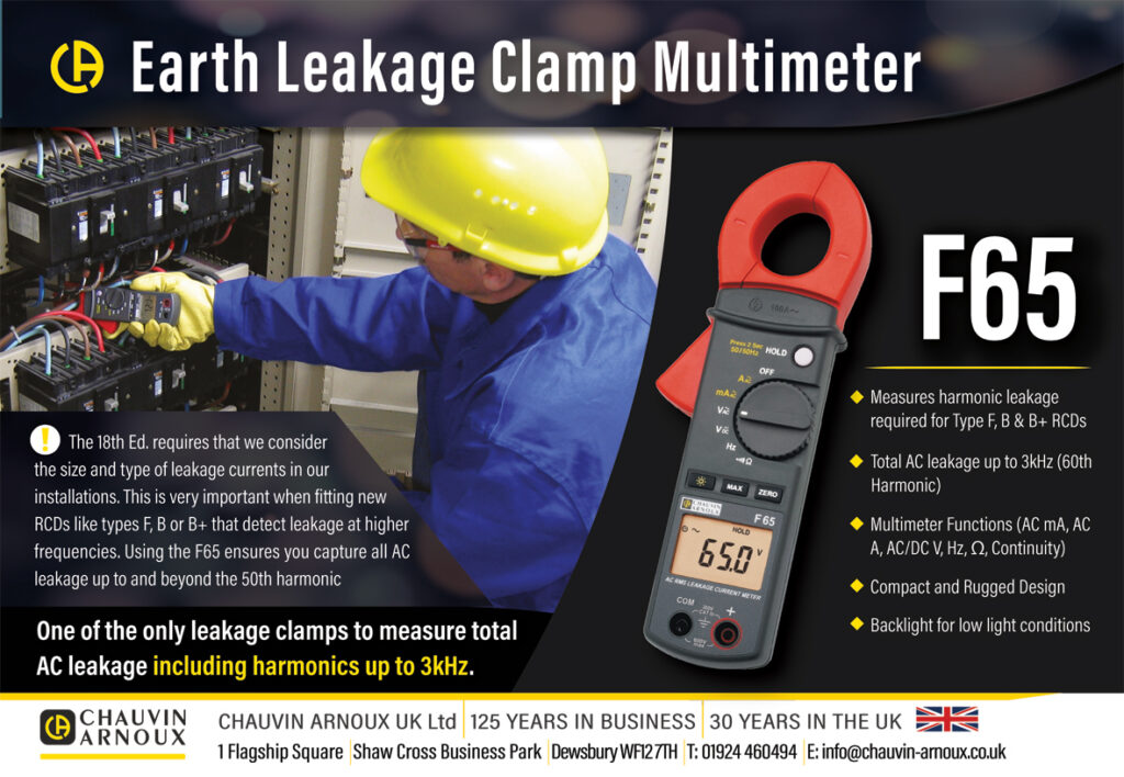 At the top of the image, white text reads 'Earth Leakage Clamp Meter'. Beneath this a man in blue overalls and a yellow hardhat uses the F65 Clamp Meter to check a distribution board. Underneath a paragraph of text reads 'The 18th Ed. requires that we consider the size and type of leakage currents in our installations. This is very important when fitting new RCDs like types F, B or B+ that detect leakage at higher frequencies. Using the F65 ensures you capture all AC leakage up to and beyond the 50th harmonic.' Beneath this paragraph in larger text it reads 'One of the only leakage clamps to measure total AC leakage including harmonics up to 3kHz.' To the right is an image of the F65 Clamp Multimeter and four bullet points that read '* Measures harmonic leakage required for Type F, B & B+ RCDs; * Total AC leakage up to 3kHz (60th Harmonic); * Multimeter Functions (AC mA, AC A, AC/DC V, Hz, Ω, Continuity); * Compact and Rugged Design; * Backlight for low light conditions'. At the bottom of the image is the Chauvin Arnoux logo, address, telephone number, and email. 